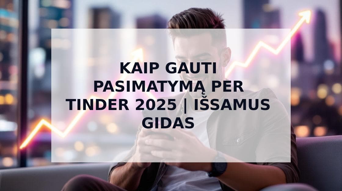Cover Image for Kaip Gauti Pasimatymą per Tinder: Gidas Nuo Match'o iki Susitikimo