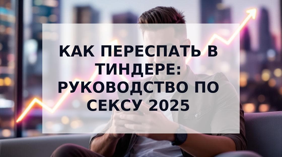 Cover Image for Как Переспать в Тиндере: Полное Руководство и Хитрости 2025
