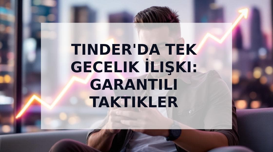 Cover Image for Tinder'da Tek Gecelik İlişki Bulma Rehberi: 2025 Taktikleri