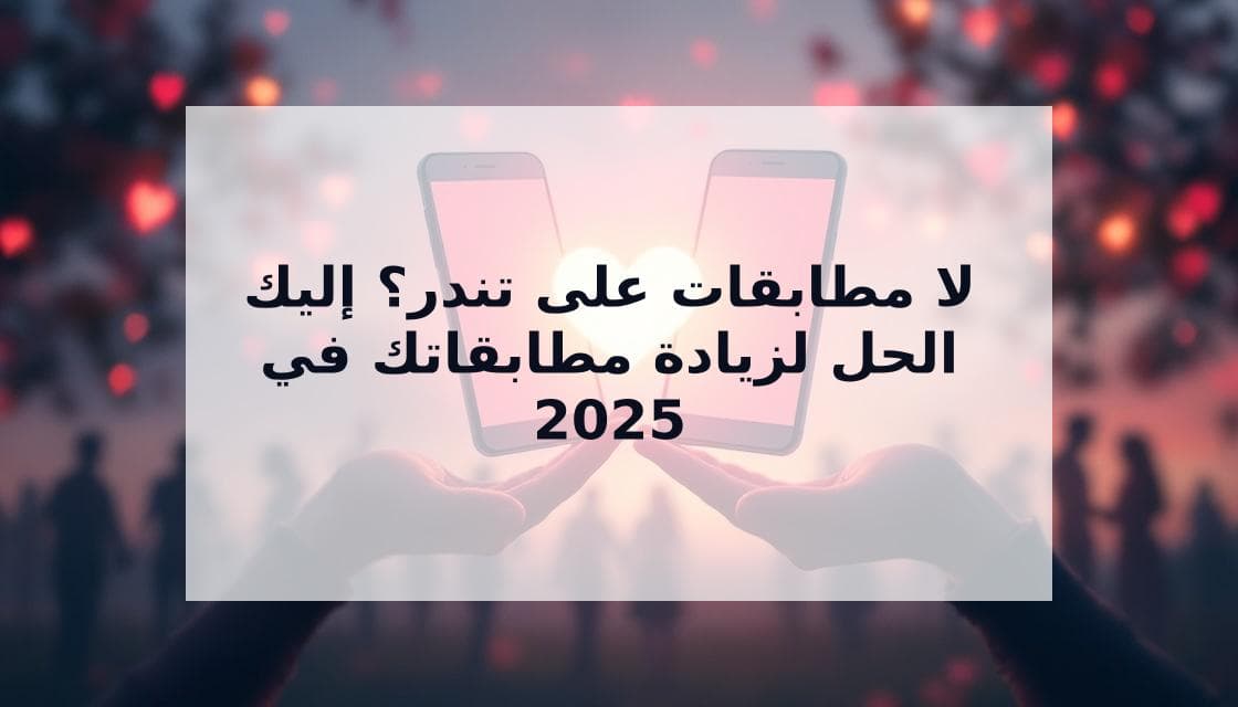 Cover Image for لماذا لا تحصل على مطابقات في تندر؟ دليل كامل لحل المشكلة 2025