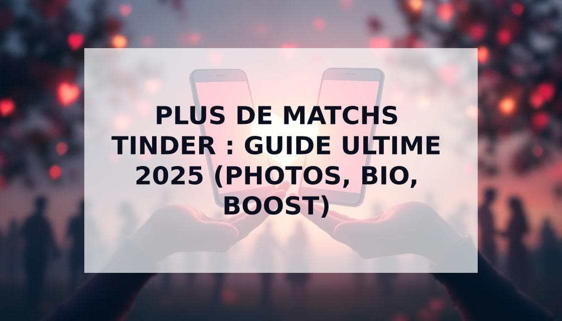 Cover Image for Comment Avoir Plus de Matchs sur Tinder en 2025 : Le Guide Ultime