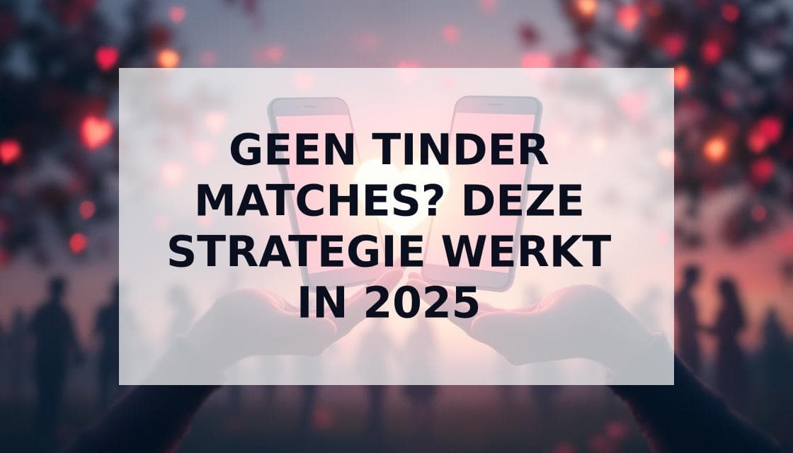 Cover Image for Geen Tinder matches? Jouw Gids voor Succes in 2025