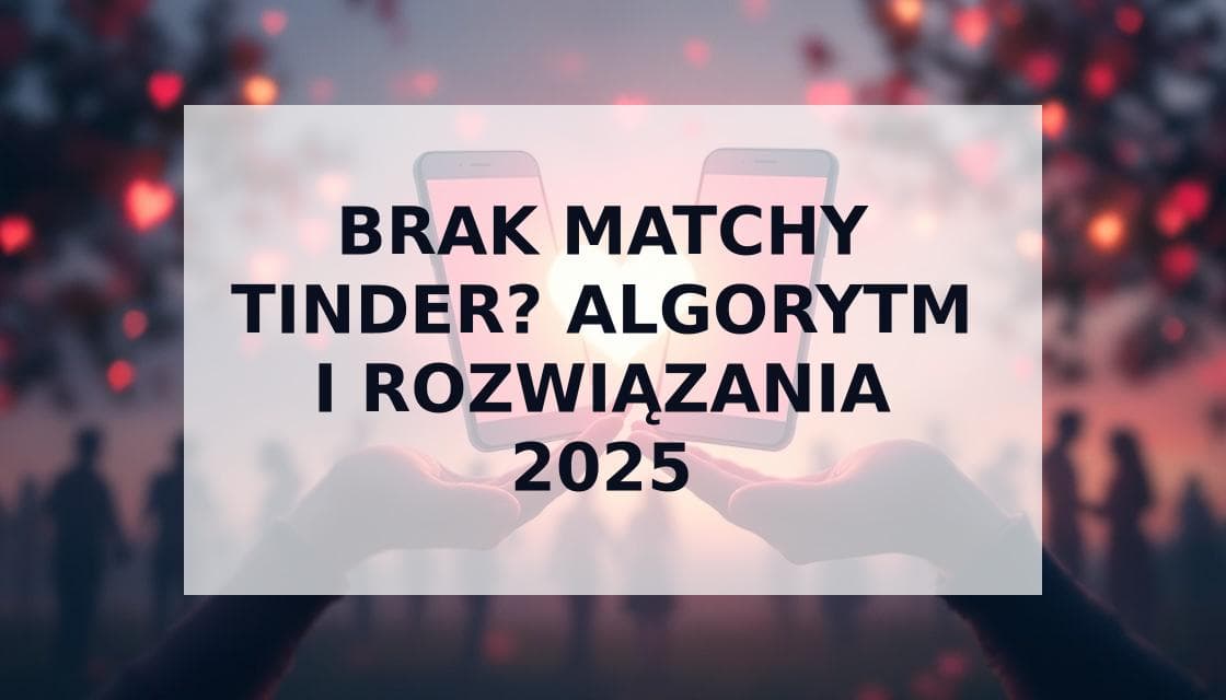 Cover Image for Brak Matchy na Tinderze? Poznaj Sekrety Algorytmu i Zdobądź Więcej Dopasowań w 2025
