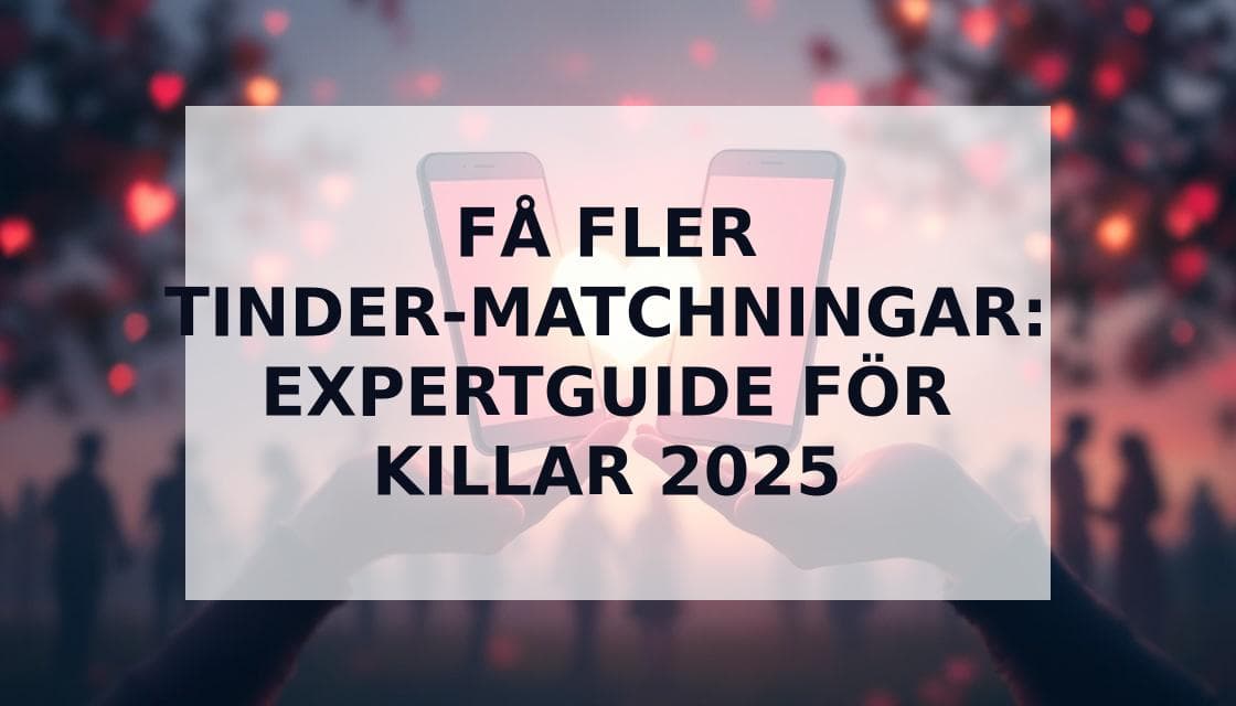 Cover Image for Fler Matchningar på Tinder 2025: Den Ultimata Guiden för Killar