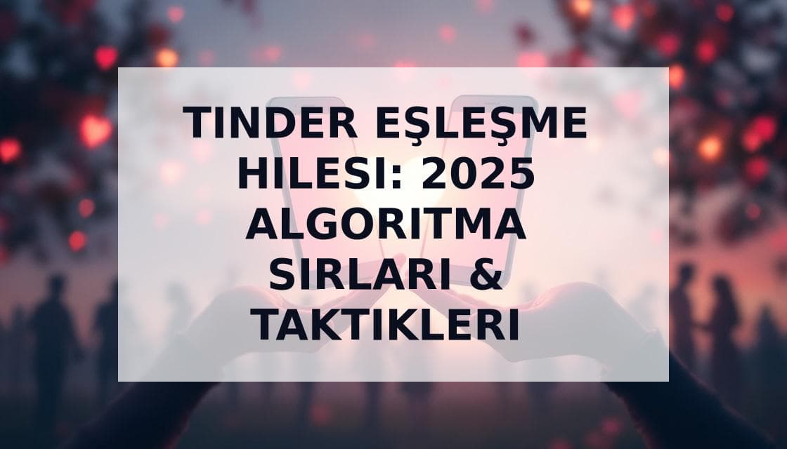 Cover Image for Tinder Eşleşme Hilesi: 2025'te Algoritmayı Yenerek Daha Fazla Eşleşme Alın