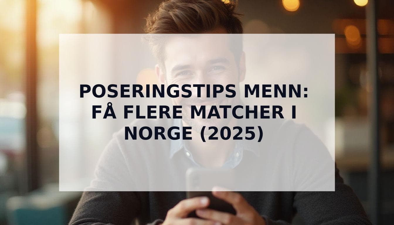 Cover Image for Poseringstips for Menn: Den Norske Guiden til Attraktive Datingbilder 2025