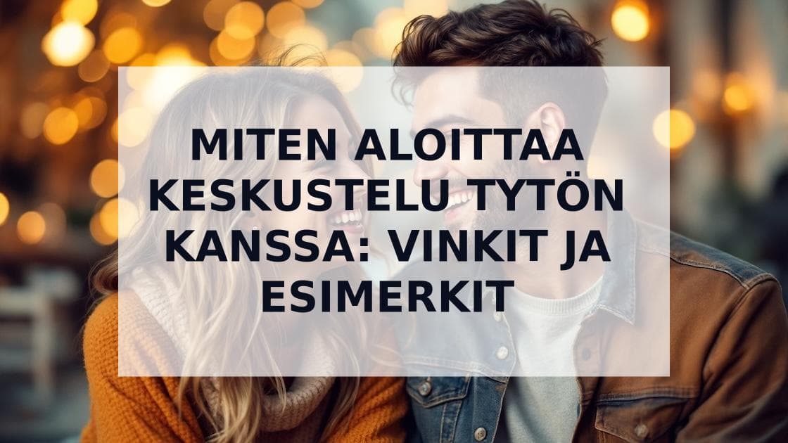 Cover Image for Kuinka aloittaa keskustelu tytön kanssa: Toimivat vinkit ja esimerkit