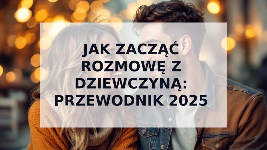 Cover Image for Jak Zacząć Rozmowę z Dziewczyną: Przewodnik 2025 od A do Z