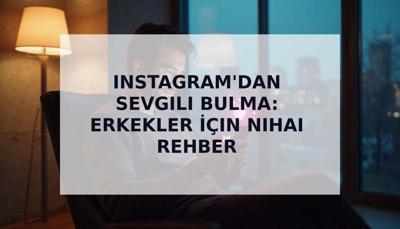 Cover Image for Instagram'dan Sevgili Bulma: Erkekler İçin Nihai Rehber (2025)