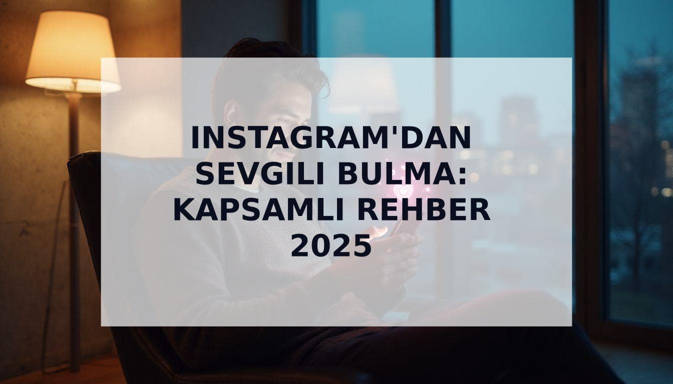 Cover Image for Instagram'dan Sevgili Bulma: Erkekler İçin Kapsamlı Rehber (2025)