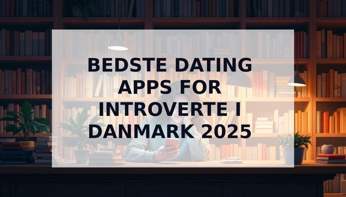 Cover Image for Dating Apps for Introverte: De 7 Bedste Apps til Danske Singler i 2025