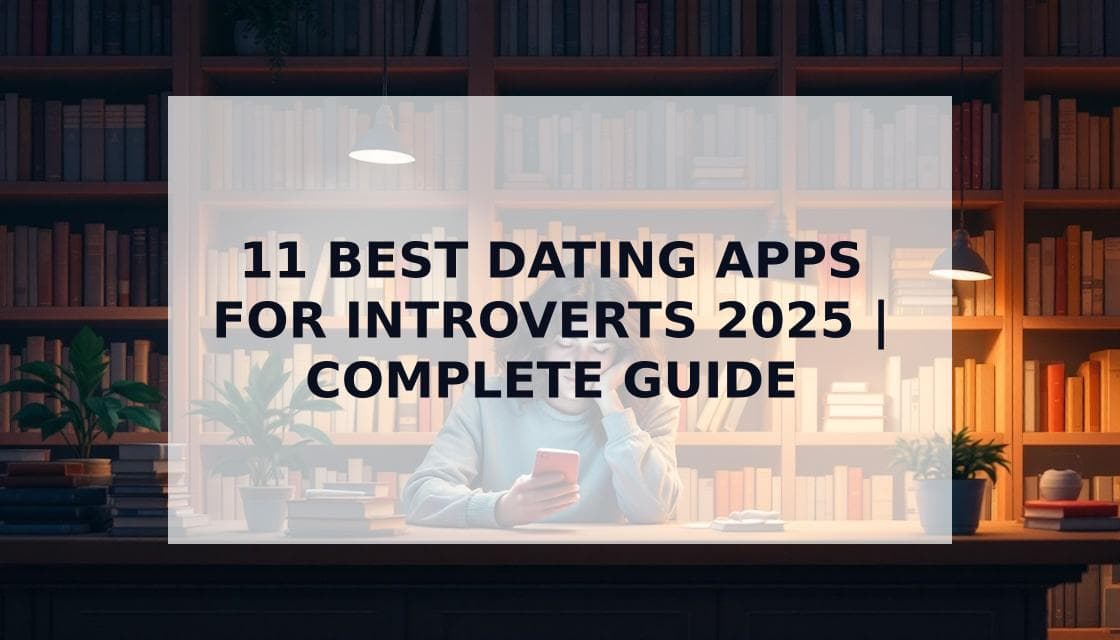 Cover Image for The Complete Guide to Introvert Dating Apps: 11 Best Platforms for 2025