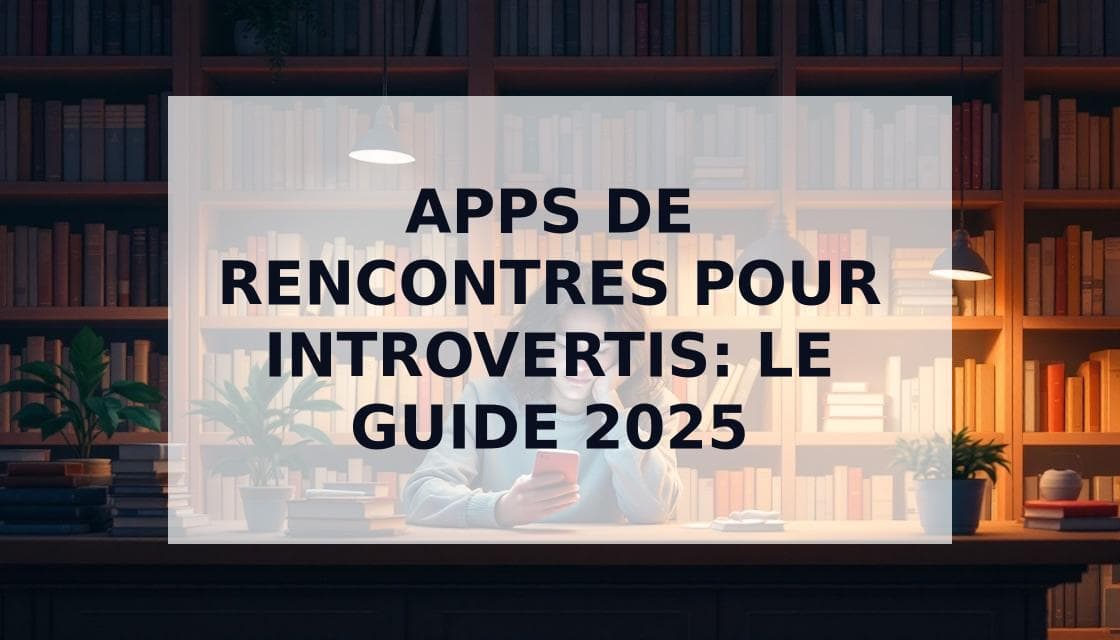 Cover Image for Applications de rencontres pour introvertis: Le Guide Stratégique 2025