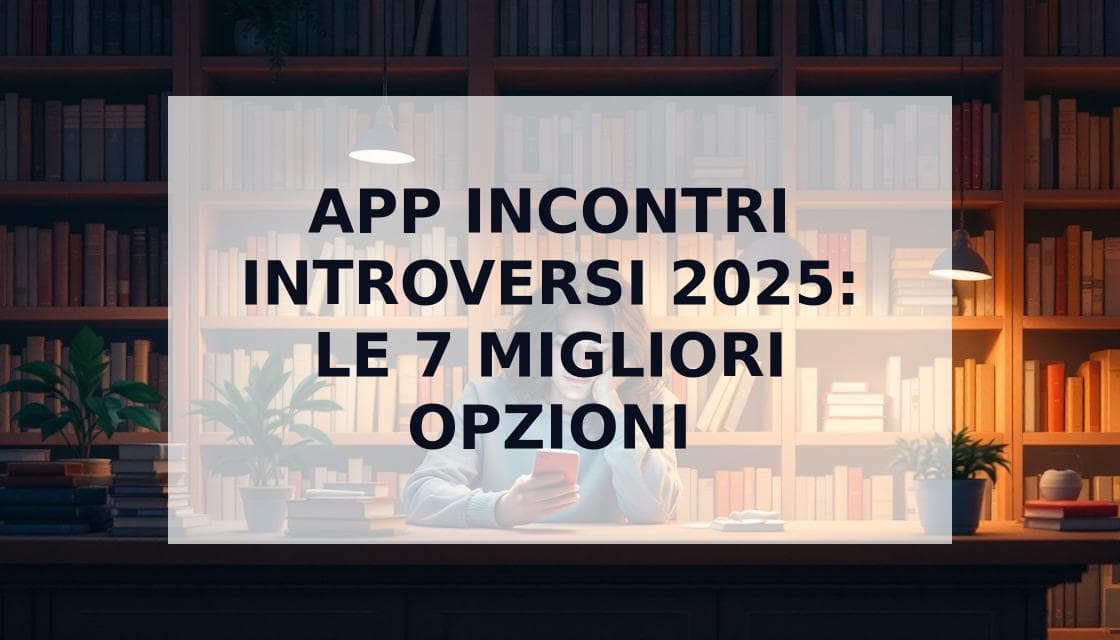 Cover Image for App di incontri per introversi: La guida completa per il 2025