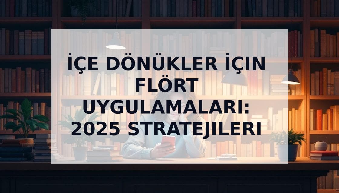 Cover Image for İçe Dönükler İçin Flört Rehberi: Anksiyete Olmadan Aşkı Bulma Stratejileri 2025