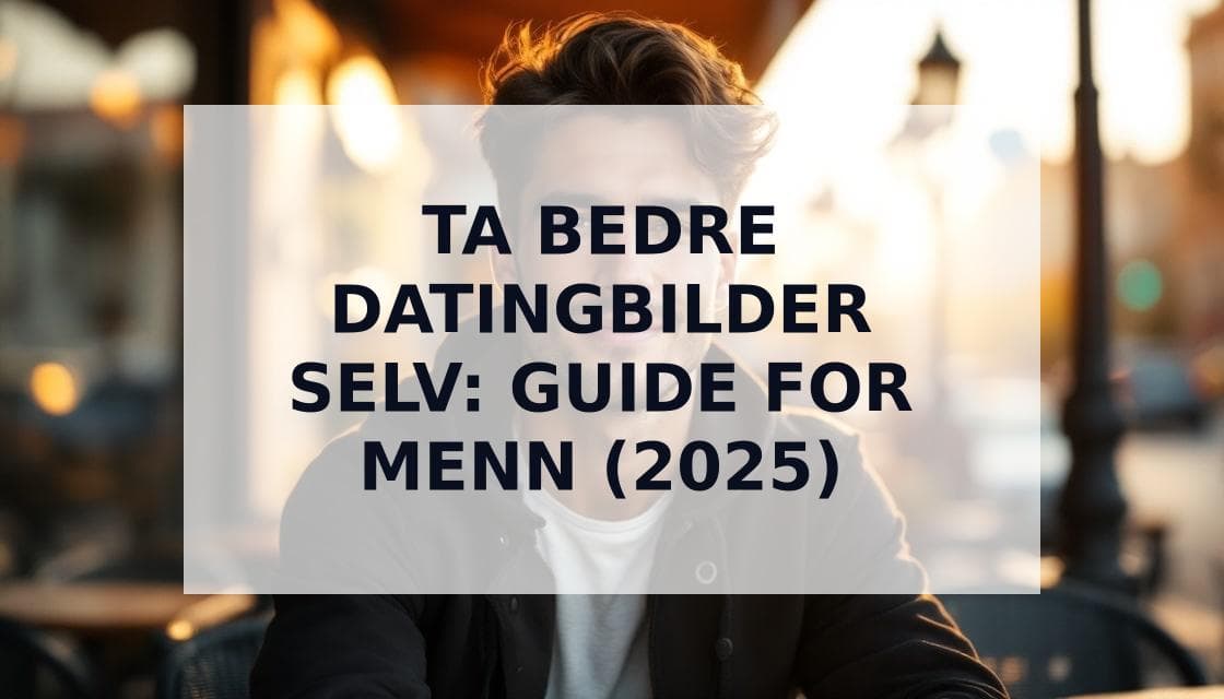 Cover Image for Hvordan ta datingbilder selv: En komplett guide for 2025