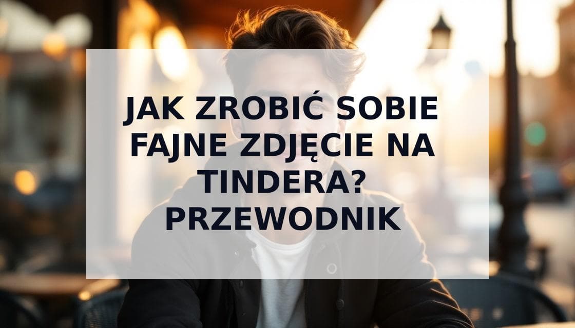 Cover Image for Jak Zrobić Sobie Dobre Zdjęcia na Tindera (Nawet Samemu)