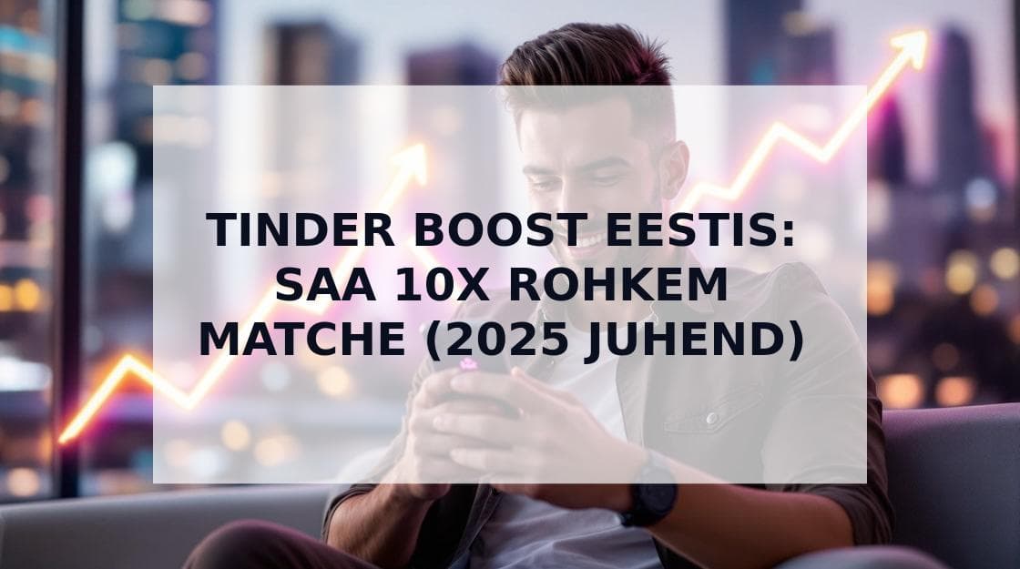 Cover Image for Tinder Boost Eestis: Kuidas Saada 10x Rohkem Matche 2025