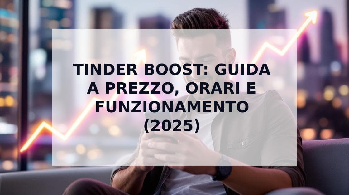 Cover Image for Tinder Boost: La Guida Definitiva al Prezzo, Quando Usarlo e Come Funziona (2025)