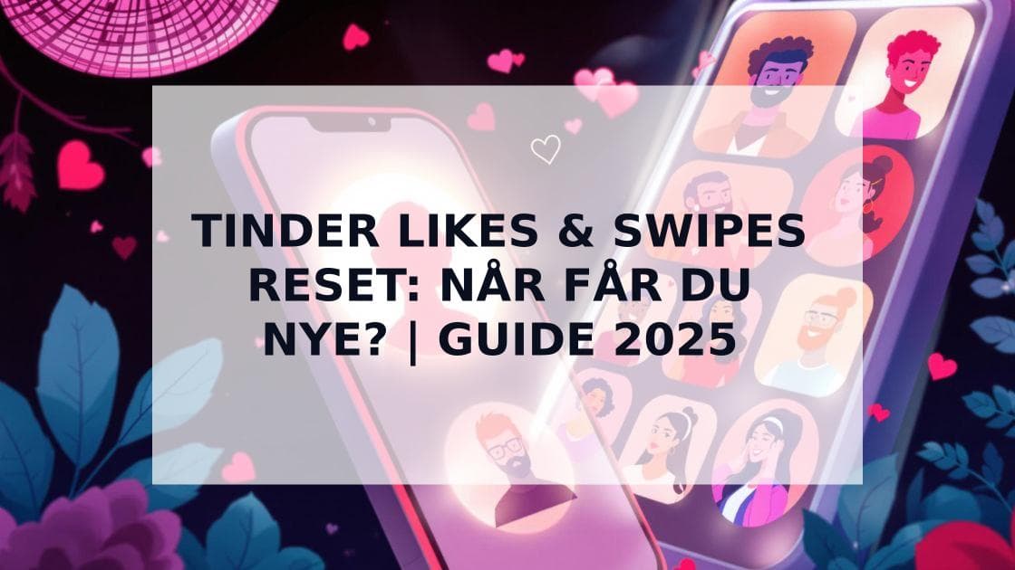Cover Image for Når Nullstilles Tinder Likes? Din Ultimate Guide til Daglige Swipes 2025