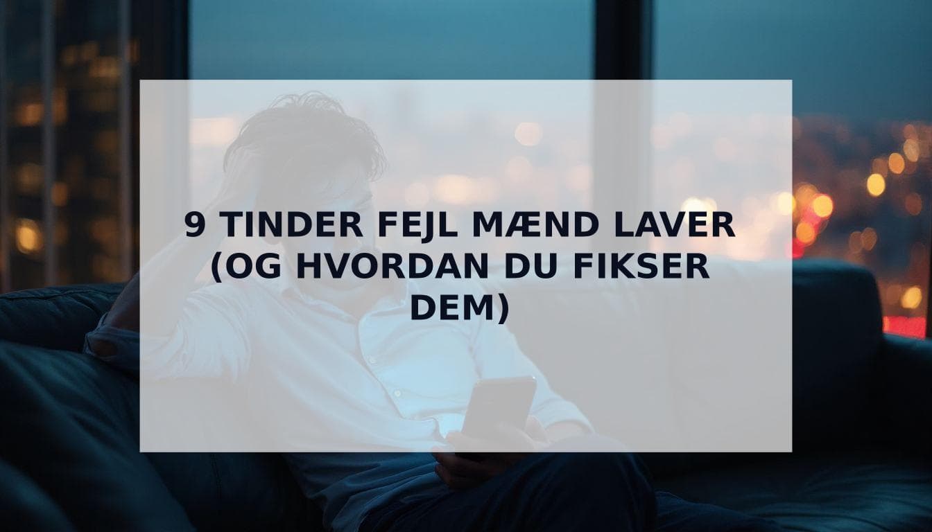 Cover Image for De 9 brutale Tinder fejl, der holder dig single (og hvordan du fikser dem nu)