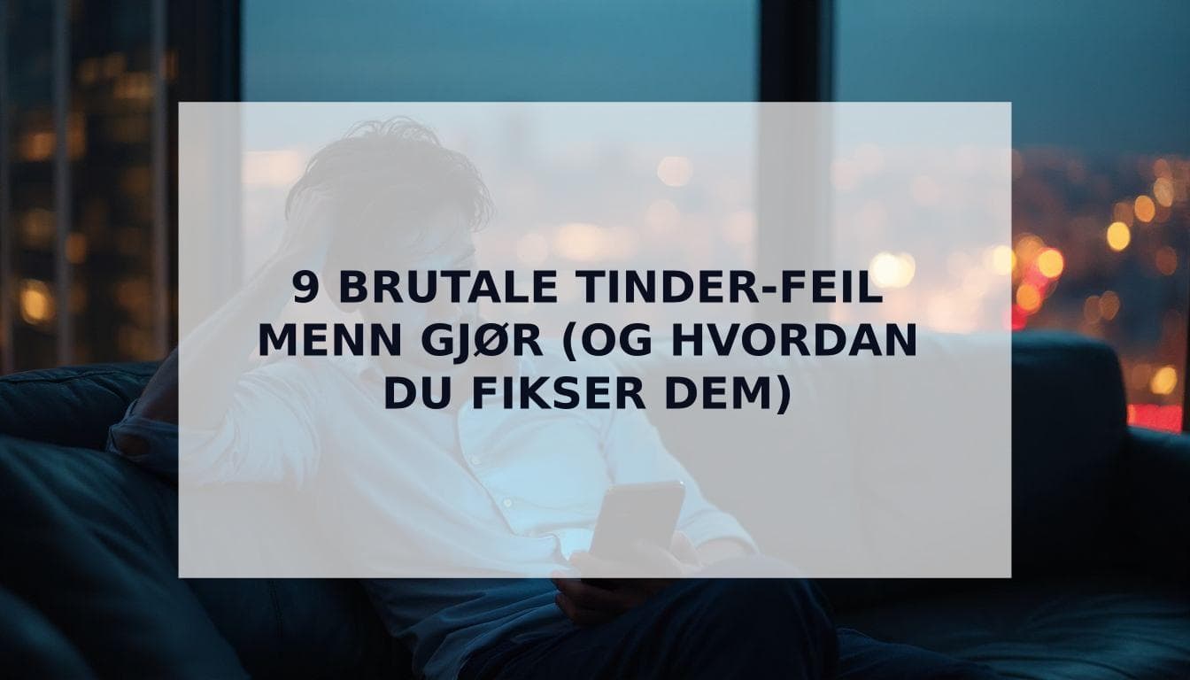 Cover Image for De 9 brutale Tinder-feilene menn gjør (og hvordan du fikser dem nå)