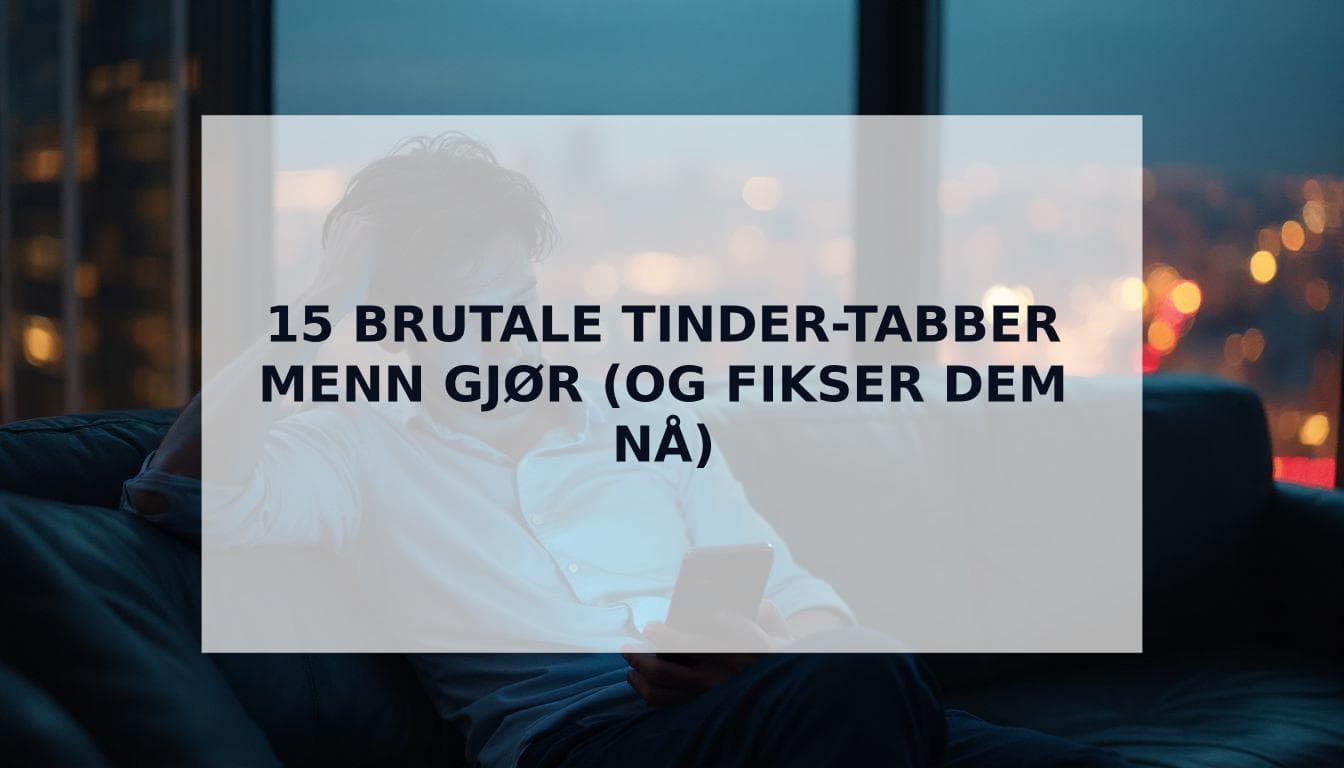 Cover Image for De 15 brutale Tinder-tabbene menn gjÞr (og hvordan du fikser dem nÄ)
