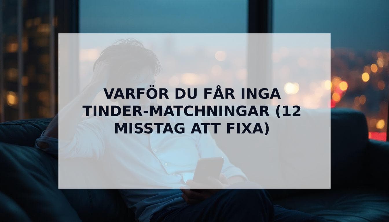 Cover Image for Varför du fÄr inga matchningar pÄ Tinder: 12 misstag som killar gör
