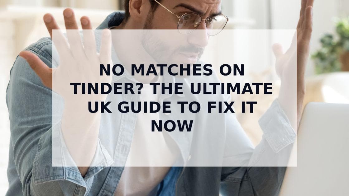 Cover Image for No Matches On Tinder? 8 Reasons Why & How to Fix It (UK 2025)