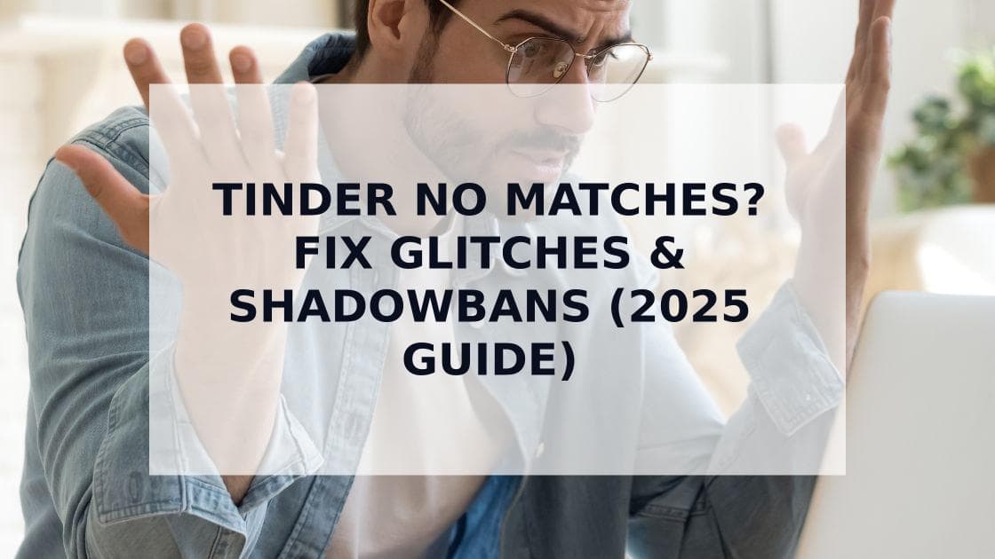 Cover Image for Tinder No Matches in 2025? Your Guide to Fixing Glitches, Shadowbans, and Your Profile