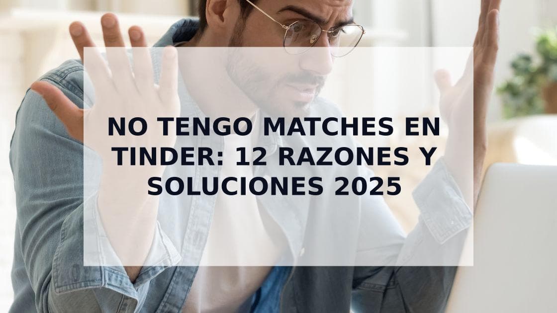 Cover Image for No Tienes Matches en Tinder? Las 12 Razones Reales y Cómo Solucionarlo