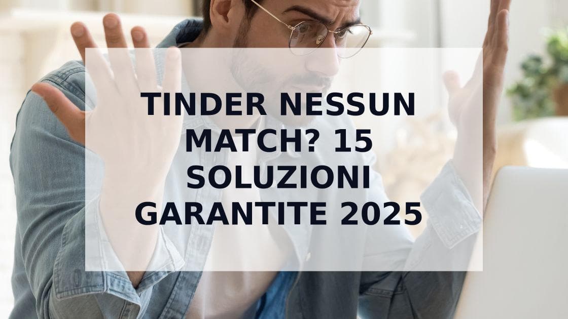 Cover Image for Tinder Nessun Match? 15 Soluzioni Garantite per Risolvere il Problema nel 2025