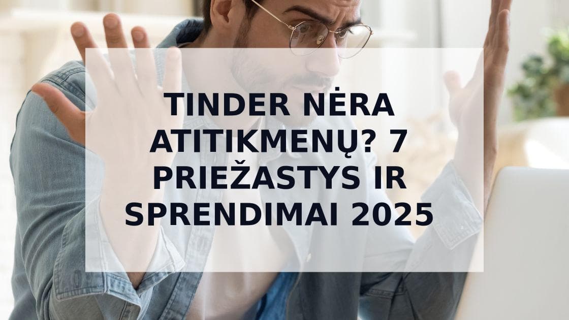 Cover Image for Tinder Nėra Atitikmenų 2025: 7 Priežastys ir Kaip Jas Išspręsti