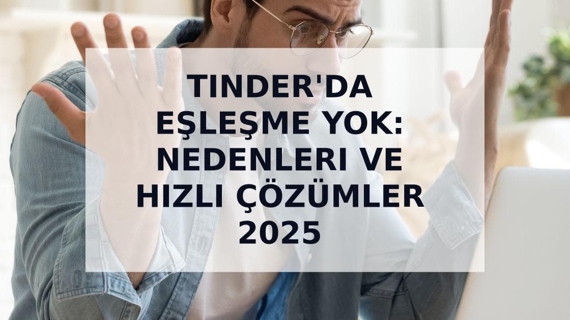 Cover Image for Tinder'da Hiç Eşleşme Yok mu? 5 Yaygın Neden ve Çözümleri (2025)