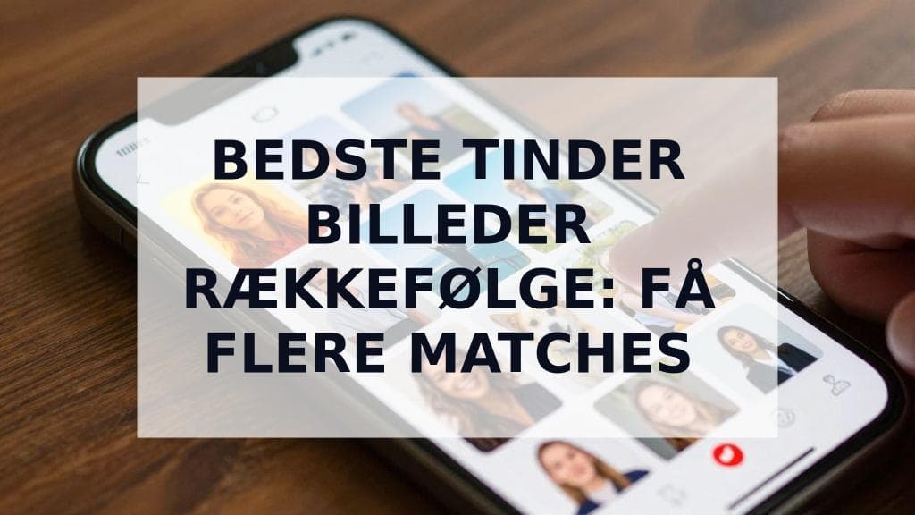 Cover Image for Den Bedste Tinder billeder rækkefølge: En Strategisk Guide til at Arrangere Dine 9 Billeder