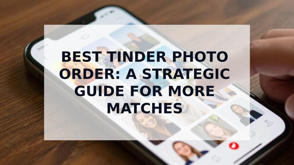 Cover Image for The Best Tinder Photo Order: A Strategic Guide to Arranging Your 9 Pictures