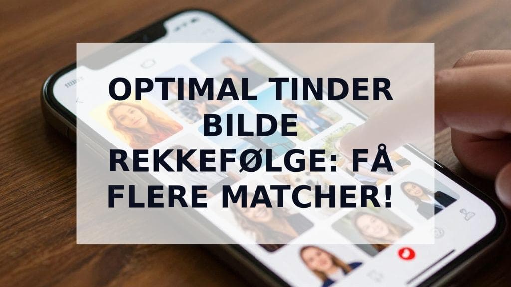 Cover Image for Den beste Tinder bilde rekkefølgen: En strategisk guide til å ordne dine 9 bilder