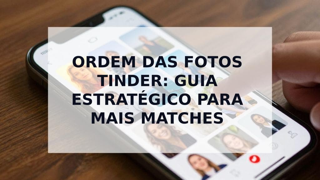 Cover Image for A Melhor Ordem das Fotos do Tinder: Um Guia Estratégico para Organizar as Tuas 9 Imagens