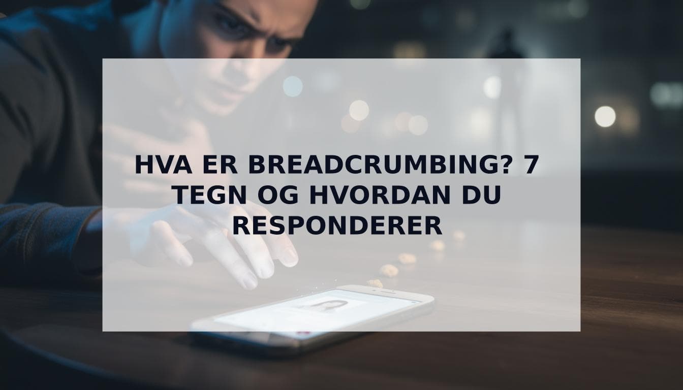 Cover Image for Hva er breadcrumbing? 7 tydelige tegn og hvordan du responderer