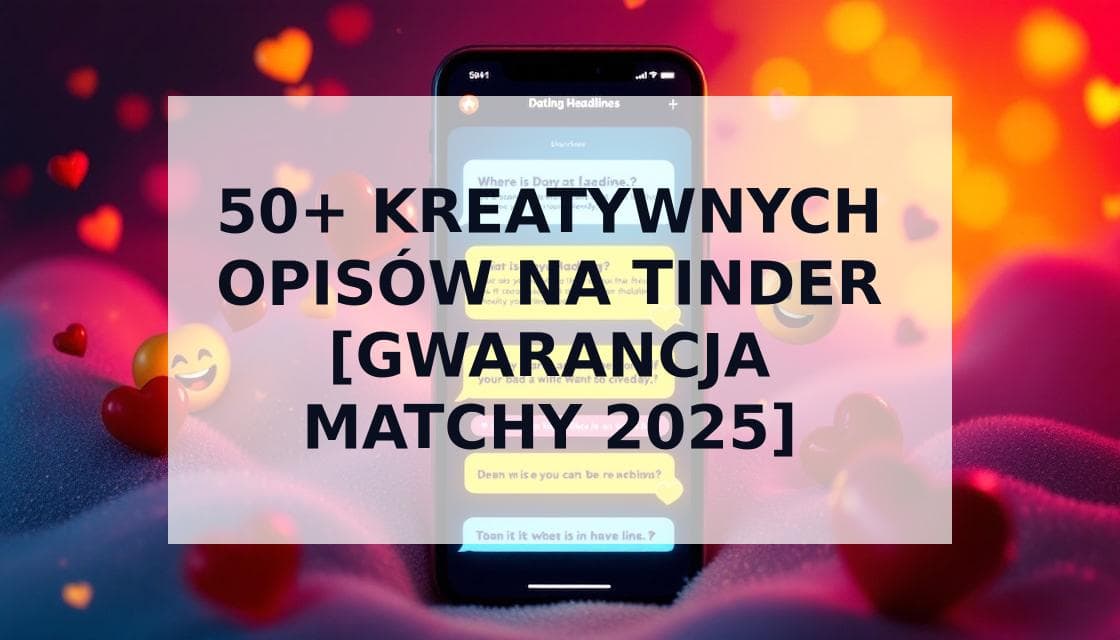 Cover Image for Kreatywne Opisy na Tinder: 50+ Sprawdzonych Wzorów, które Gwarantują Więcej Matchy w 2025