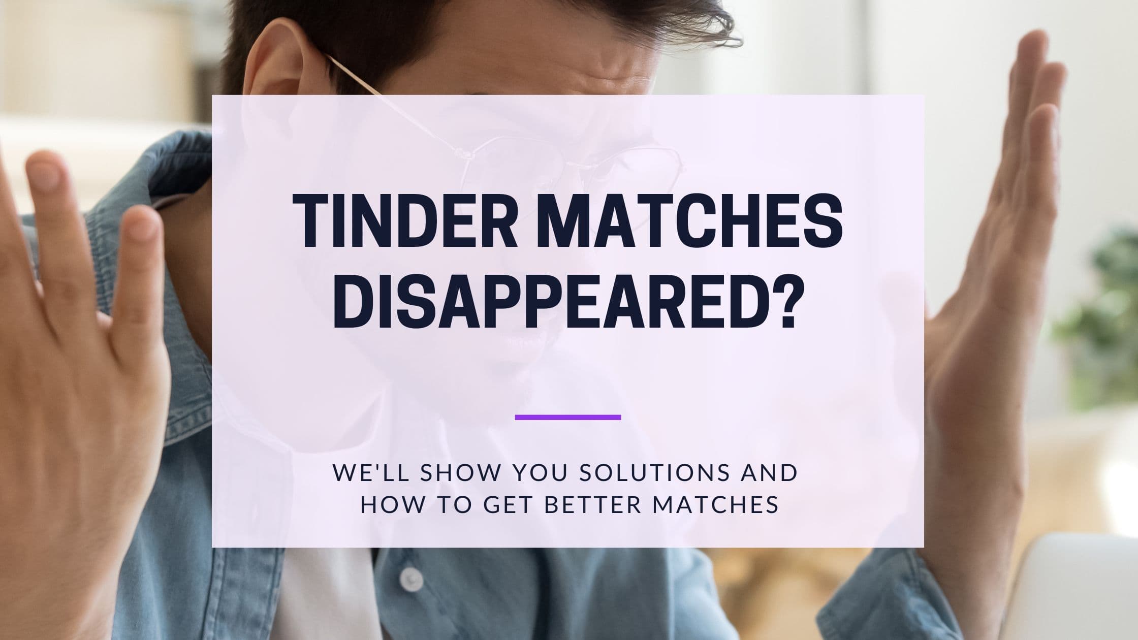 Tinder Matches Disappeared? 8 Causes & How to Get Them Back