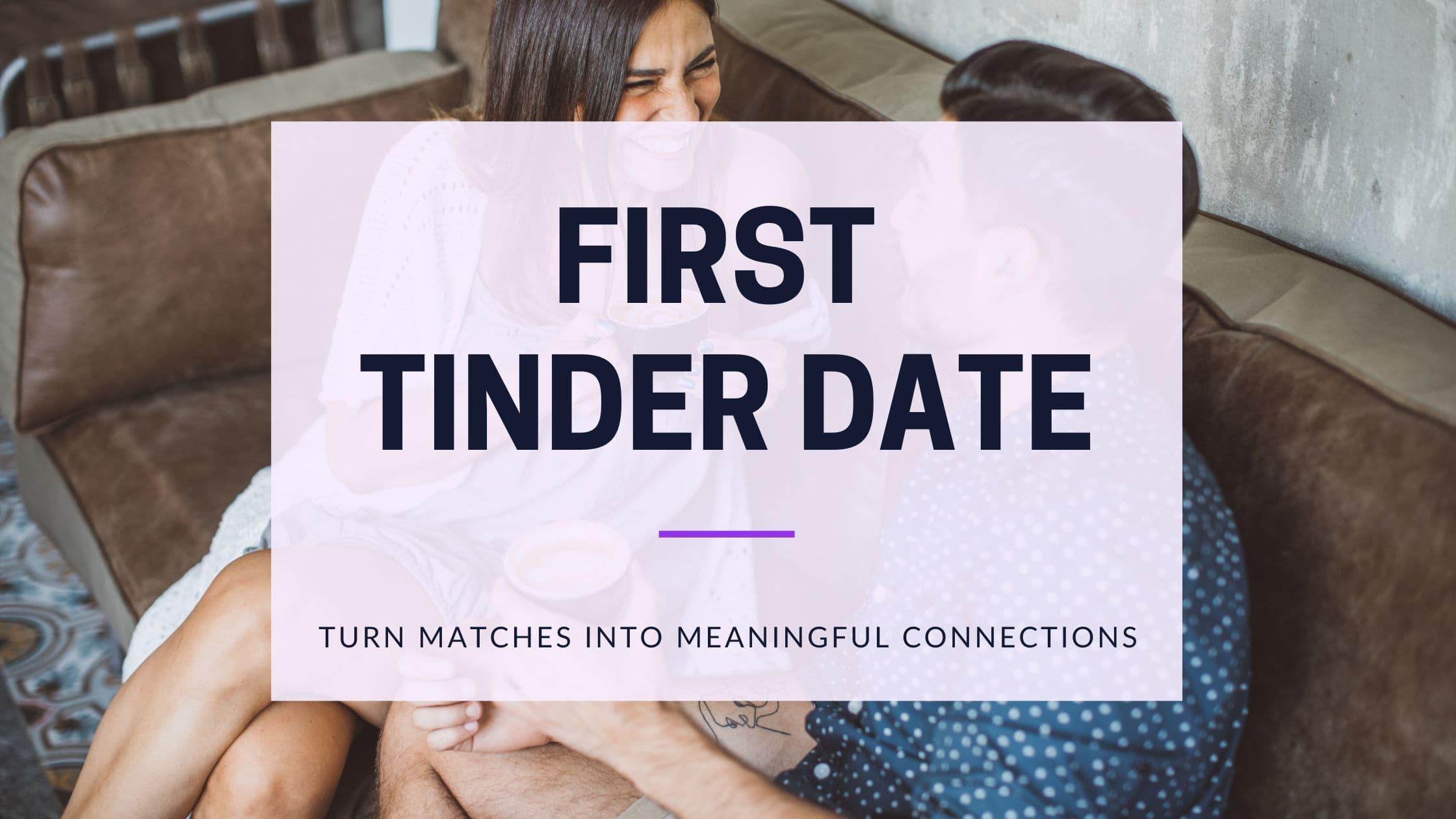Ultimate First Tinder Date Tips & Ideas That Actually Work