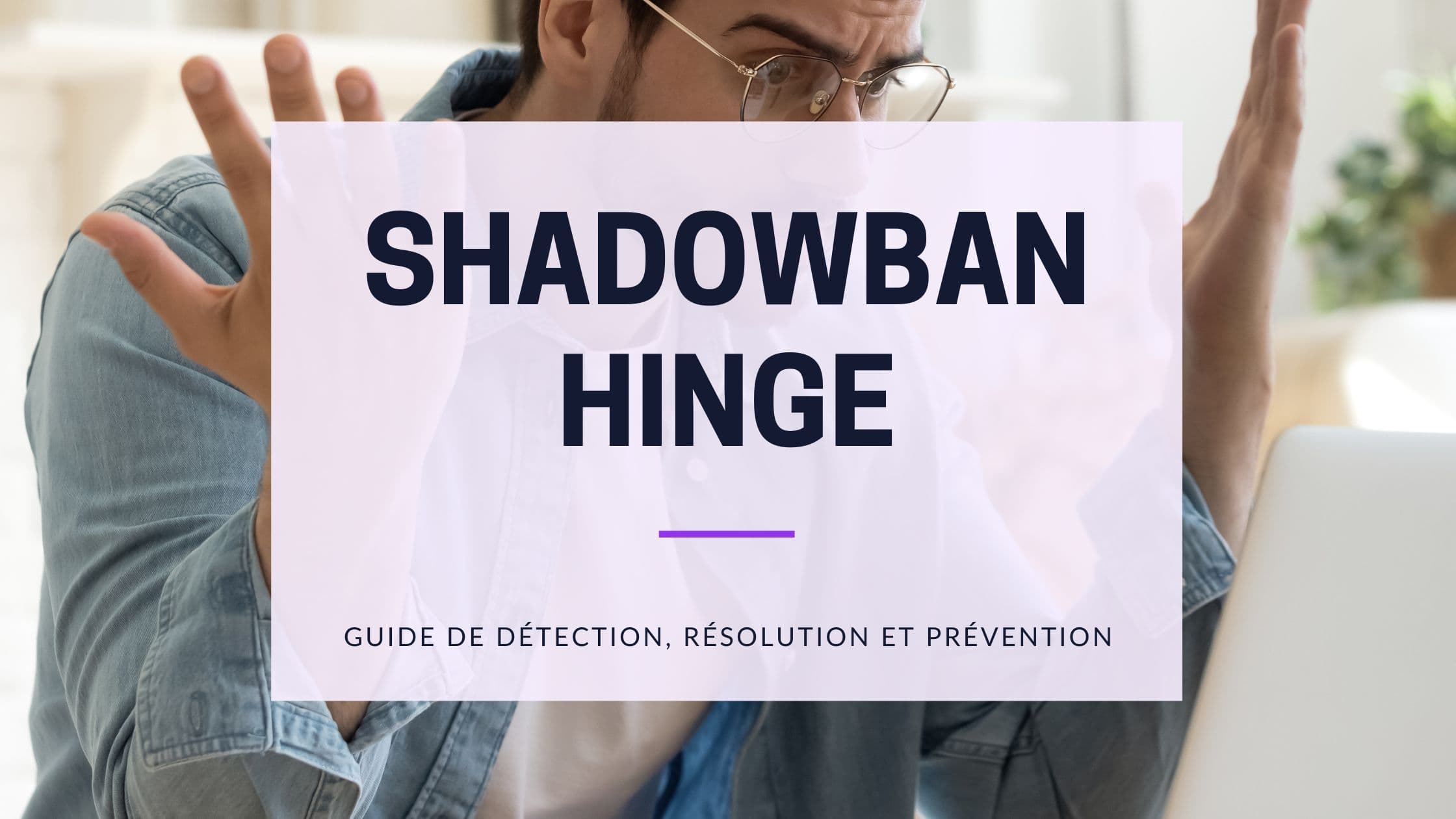 Shadowban Hinge : signes, vérifications et solutions sûres
