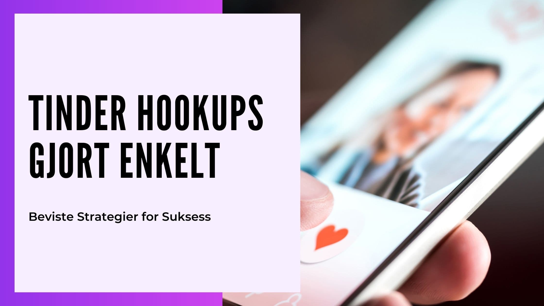 Tinder Hookups i Norge: Guide til matcher, meldinger og timing i 2026