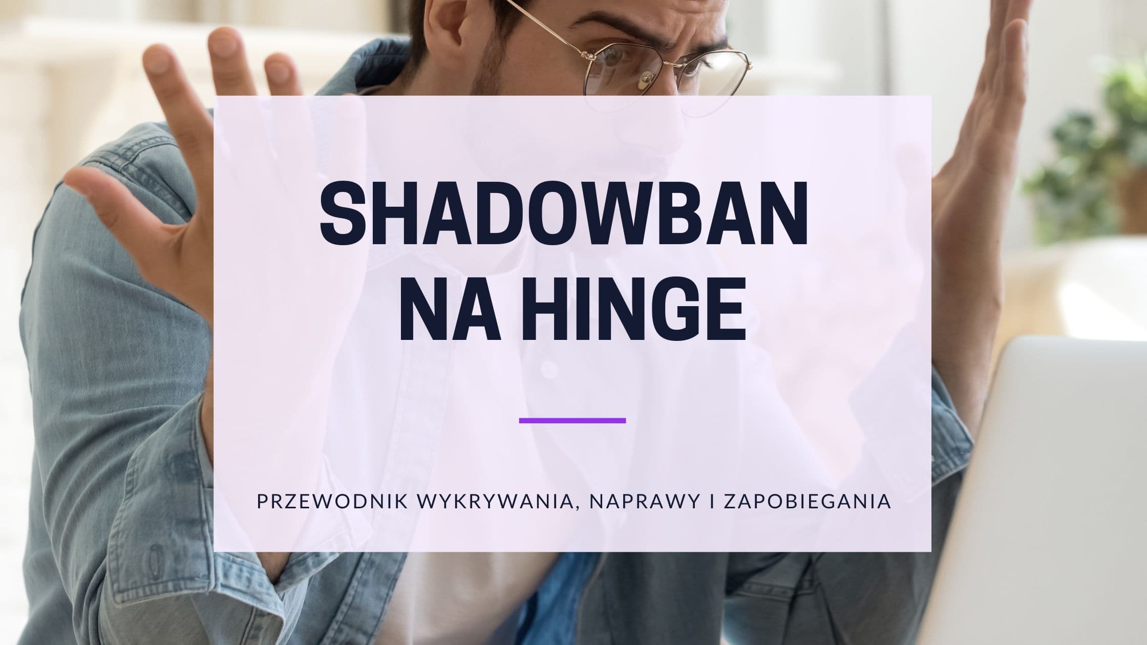 Shadowban na Hinge: objawy, test i bezpieczne rozwiązania