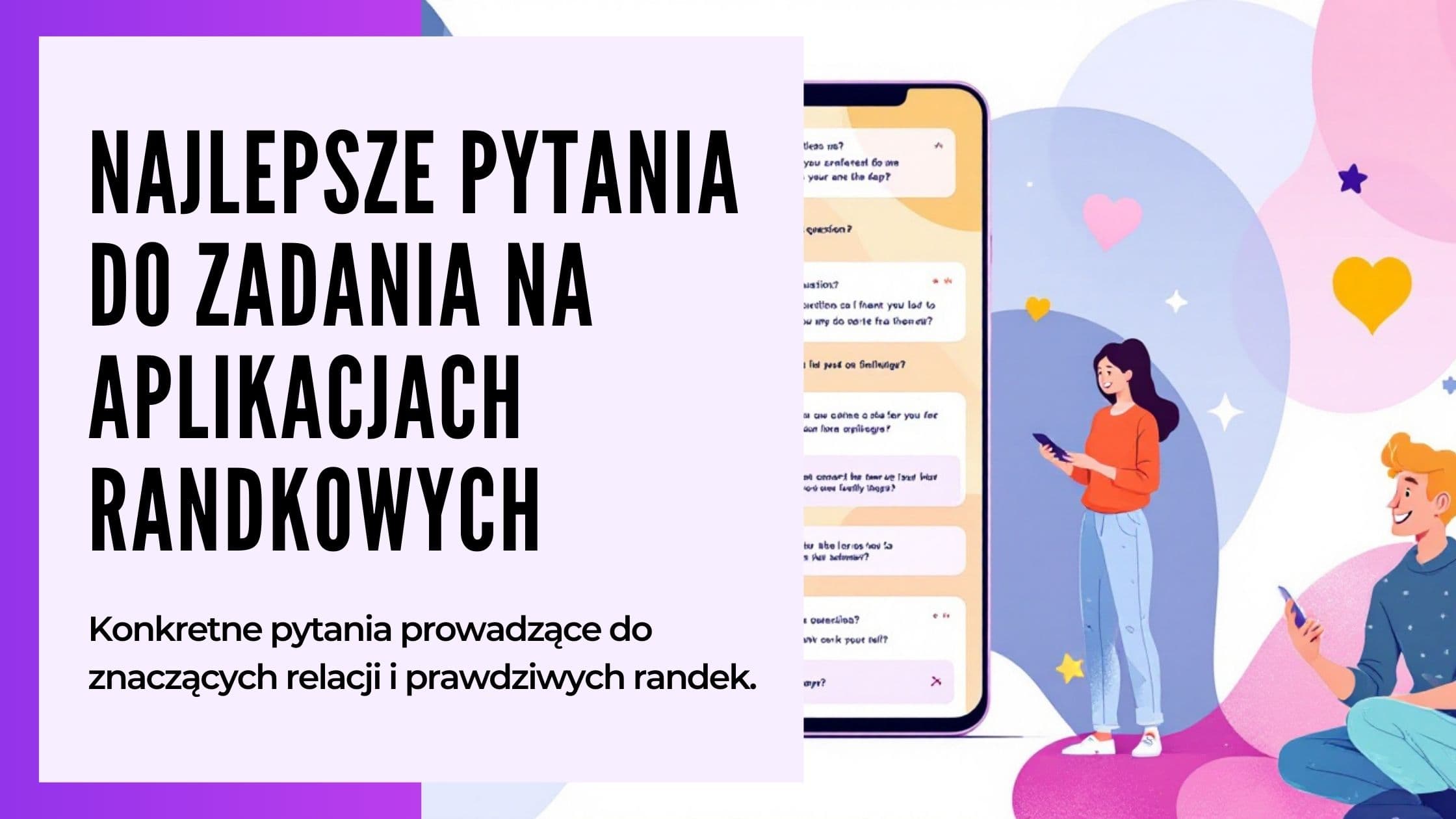 Ponad 50 pytań na aplikacje randkowe, które naprawdę działają