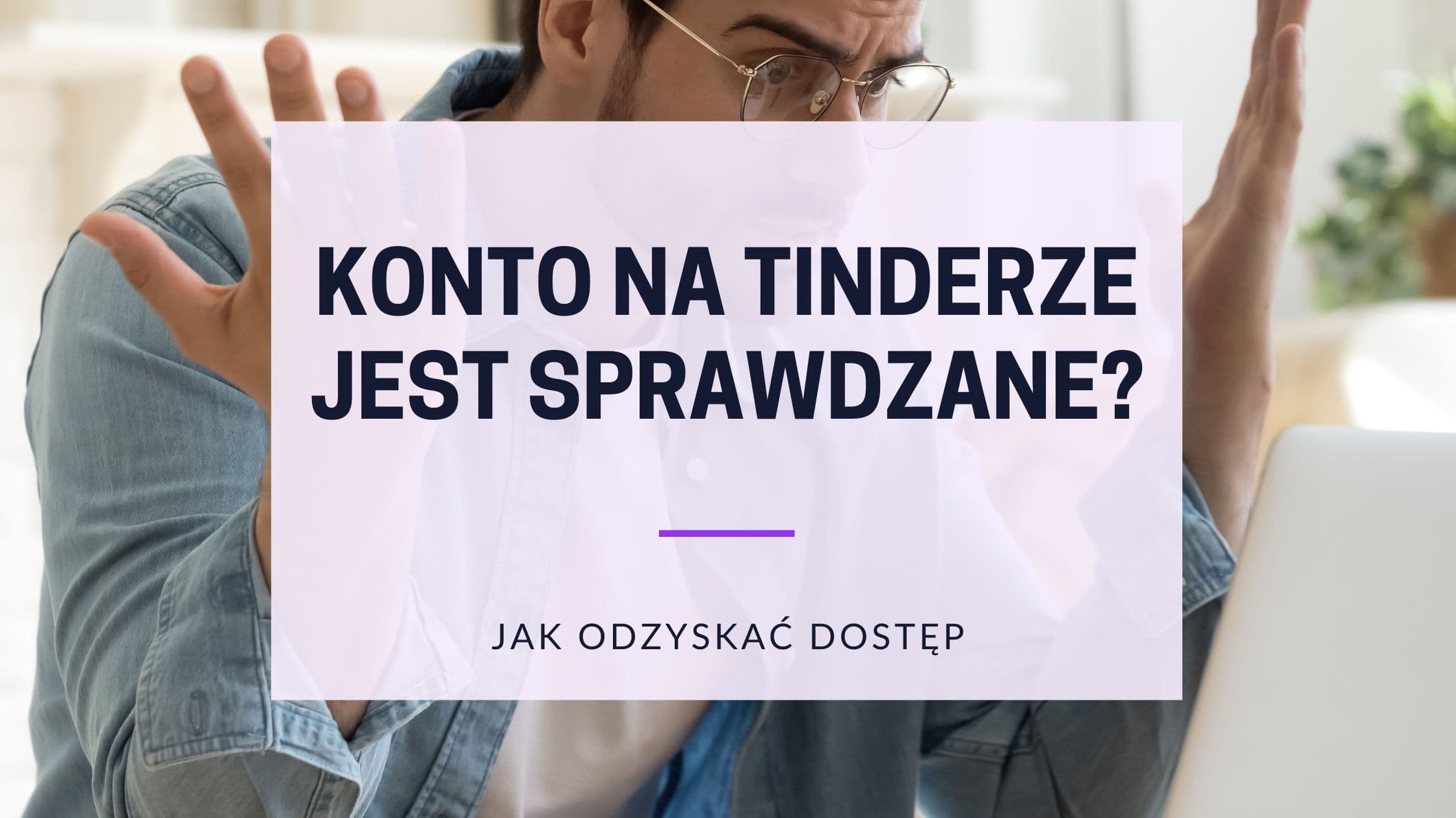 Ile trwa weryfikacja na Tinderze? Czas i plan działania