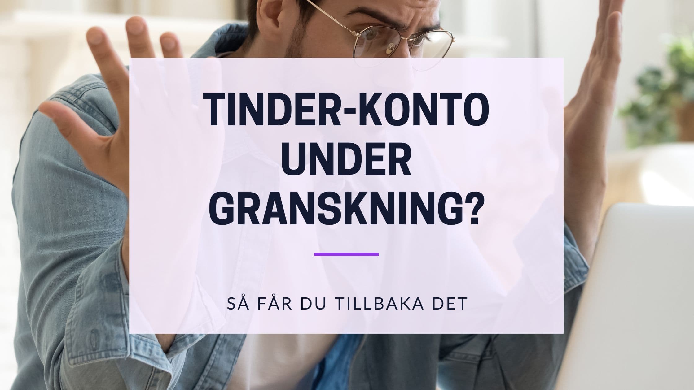 Tinder-konto under granskning? Så tolkar du statusen