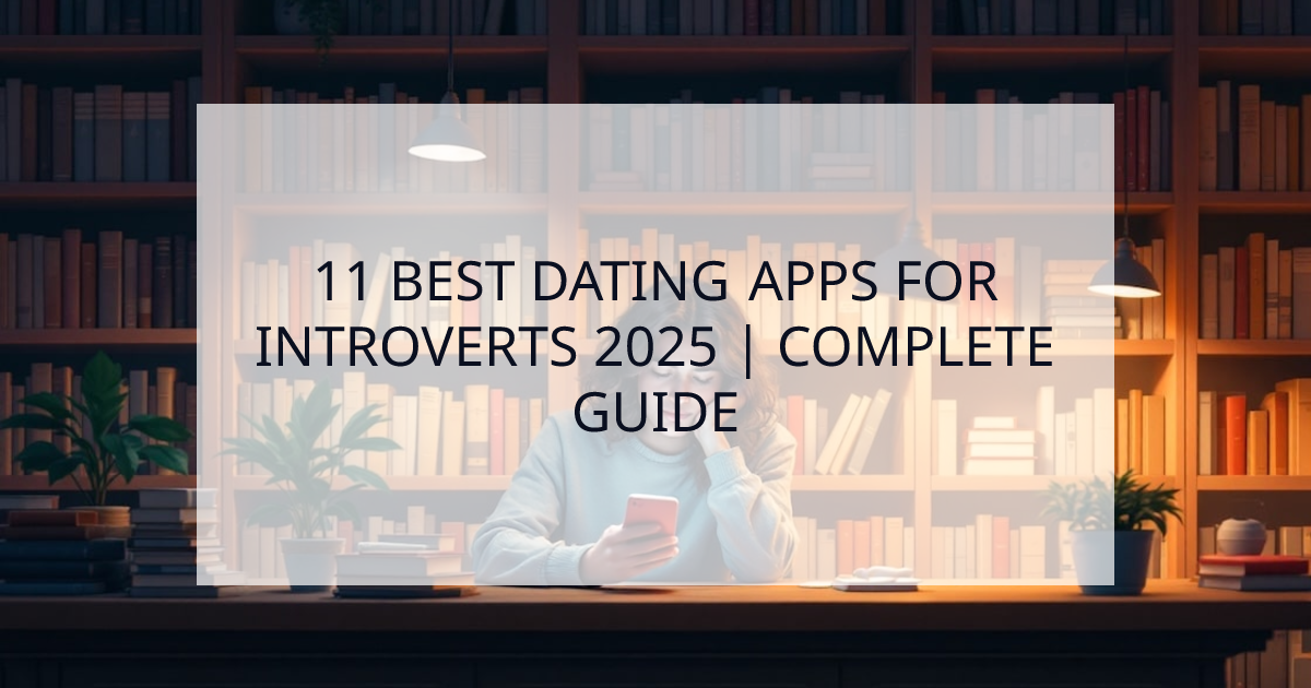 Cover Image for The Complete Guide to Introvert Dating Apps: 11 Best Platforms for 2025